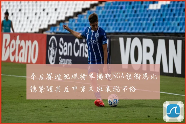季后赛造犯规榜单揭晓SGA领衔恩比德紧随其后申京文班表现不俗