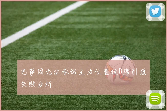 巴萨因无法承诺主力位置致B席引援失败分析